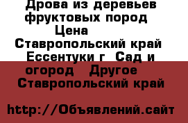 Дрова из деревьев фруктовых пород › Цена ­ 111 - Ставропольский край, Ессентуки г. Сад и огород » Другое   . Ставропольский край